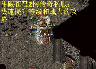斗破苍穹2网传奇私服：快速提升等级和战力的攻略