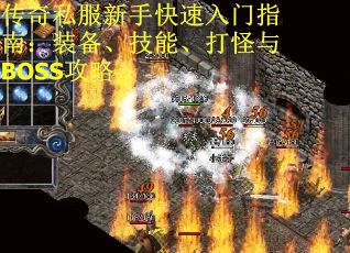 传奇私服新手快速入门指南：装备、技能、打怪与BOSS攻略