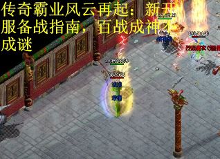 传奇霸业风云再起：新开服备战指南，百战成神不成谜