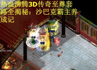 热血沸腾3D传奇至尊套路全揭秘：沙巴克霸主养成记