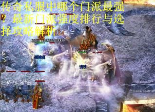 传奇私服中哪个门派最强？最新门派强度排行与选择攻略解析