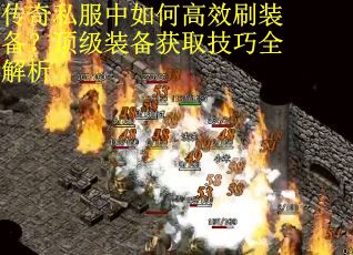传奇私服中如何高效刷装备？顶级装备获取技巧全解析
