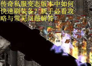 传奇私服变态版本中如何快速刷装备？新手必看攻略与常见问题解答