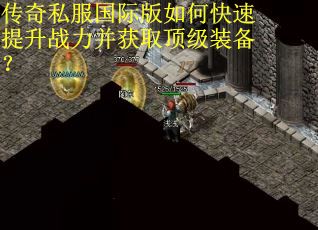 传奇私服国际版如何快速提升战力并获取顶级装备？