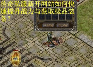 传奇私服新开网站如何快速提升战力与获取极品装备？