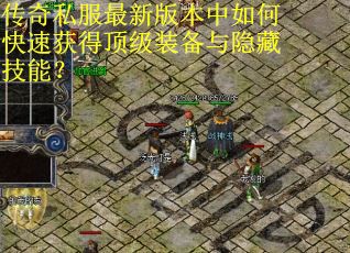 传奇私服最新版本中如何快速获得顶级装备与隐藏技能? 传奇私服最新版本中如何快速获得顶级装备与隐藏技能?