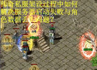 传奇私服架设过程中如何解决服务器启动失败与角色数据丢失问题? 传奇私服架设过程中如何解决服务器启动失败与角色数据丢失问题?