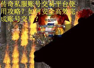 传奇私服账号交易平台使用攻略?如何安全高效完成账号交易? 传奇私服账号交易平台使用攻略?如何安全高效完成账号交易?