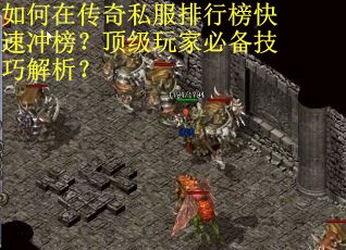 如何在传奇私服排行榜快速冲榜？顶级玩家必备技巧解析？
