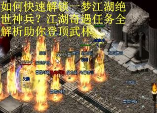 如何快速解锁一梦江湖绝世神兵?江湖奇遇任务全解析助你登顶武林 如何快速解锁一梦江湖绝世神兵?江湖奇遇任务全解析助你登顶武林