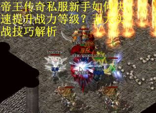 帝王传奇私服新手如何快速提升战力等级？五大实战技巧解析