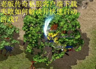 老版传奇私服客户端下载失败如何解决并快速启动游戏? 老版传奇私服客户端下载失败如何解决并快速启动游戏?