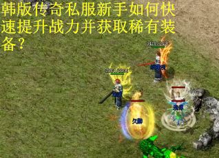 韩版传奇私服新手如何快速提升战力并获取稀有装备? 韩版传奇私服新手如何快速提升战力并获取稀有装备?