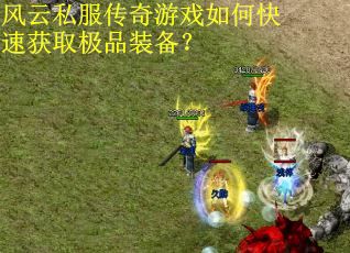 风云私服传奇游戏如何快速获取极品装备？