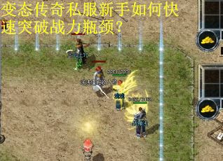 变态传奇私服新手如何快速突破战力瓶颈？