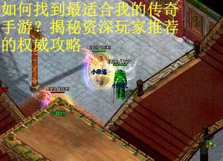 如何找到最适合我的传奇手游？揭秘资深玩家推荐的权威攻略
