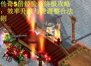 传奇5倍经验卷终极攻略：效率升级与资源整合法则
