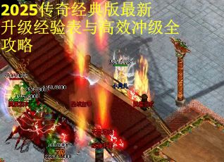 2025传奇经典版最新升级经验表与高效冲级全攻略