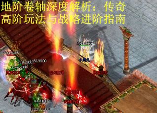 地阶卷轴深度解析：传奇高阶玩法与战略进阶指南