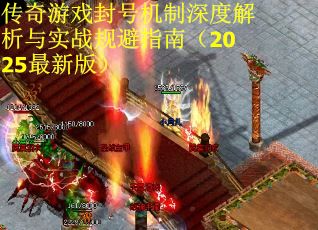 传奇游戏封号机制深度解析与实战规避指南（2025最新版）