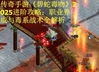 传奇手游《碧蛇毒吻》2025进阶攻略：职业养成与毒系战术全解析