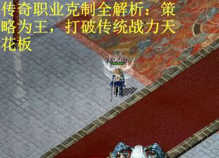 传奇职业克制全解析：策略为王，打破传统战力天花板