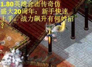 1.80英雄合击传奇仿盛大20周年：新手快速上手，战力飙升有何妙招？