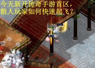 今天新开传奇手游首区，散人玩家如何快速起飞？