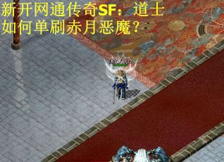新开网通传奇SF：道士如何单刷赤月恶魔？