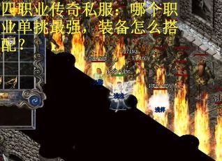 四职业传奇私服：哪个职业单挑最强，装备怎么搭配？