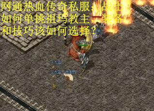 网通热血传奇私服：战士如何单挑祖玛教主，装备和技巧该如何选择？