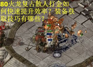 80火龙复古散人打金如何快速提升效率？装备获取技巧有哪些？