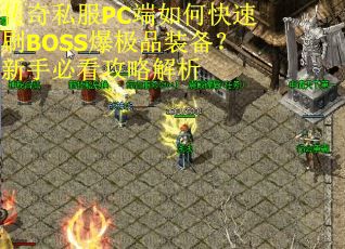 传奇私服PC端如何快速刷BOSS爆极品装备？新手必看攻略解析