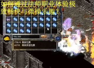 如何通过法师职业体验极致畅快与微操乐趣? 如何通过法师职业体验极致畅快与微操乐趣?