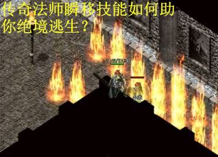 传奇法师瞬移技能如何助你绝境逃生？