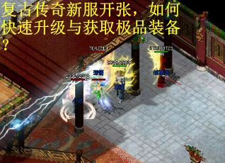 复古传奇新服开张，如何快速升级与获取极品装备？