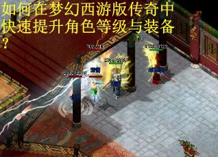 如何在梦幻西游版传奇中快速提升角色等级与装备？