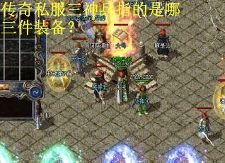传奇私服三神兵指的是哪三件装备？