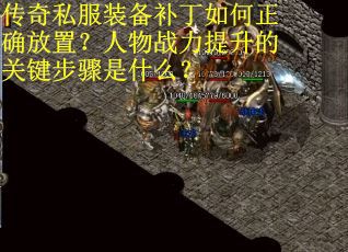 传奇私服装备补丁如何正确放置？人物战力提升的关键步骤是什么？