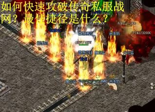 如何快速攻破传奇私服战网？最佳捷径是什么？