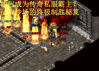 如何成为传奇私服霸主？征战沙场的终极制胜秘笈是什么？