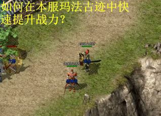 如何在本服玛法古迹中快速提升战力? 如何在本服玛法古迹中快速提升战力?