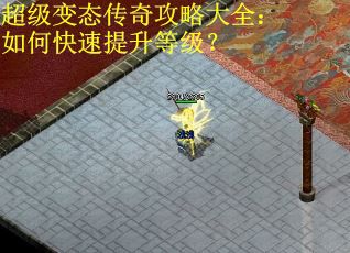 超级变态传奇攻略大全：如何快速提升等级？