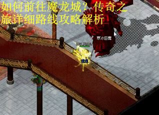 如何前往魔龙城？传奇之旅详细路线攻略解析