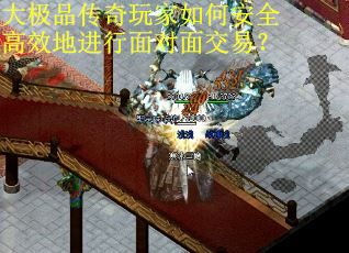 大极品传奇玩家如何安全高效地进行面对面交易？