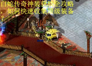 白蛇传奇神装获取全攻略，如何快速收集顶级装备？