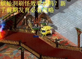 蜈蚣洞刷怪效率高吗？新手前期发育必看攻略