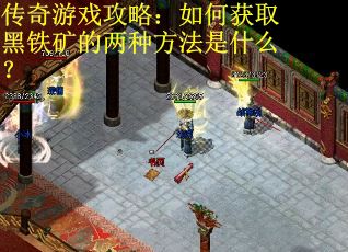 传奇游戏攻略：如何获取黑铁矿的两种方法是什么？