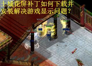 土城花屏补丁如何下载并安装解决游戏显示问题？