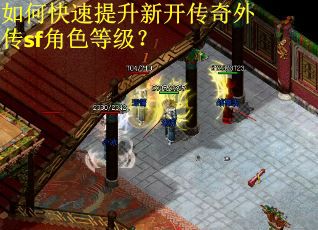 如何快速提升新开传奇外传sf角色等级？